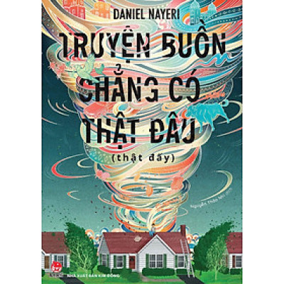 TRUYỆN BUỒN CHẲNG CÓ THẬT ĐÂU (THẬT ĐẤY) – Daniel Nayeri – Nguyễn Thảo Nhi dịch - Nxb Kim Đồng 