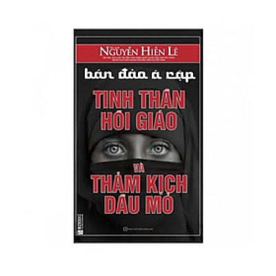 Bán Đảo Ả Rập - Tinh Thần Hồi Giáo Và Thảm Kịch Dầu Mỏ (Tặng E-Book Bộ 10 Cuốn Sách Hay Về Kỹ Năng, Đời Sống, Kinh Tế Và Gia Đình - Tại App MCbooks)