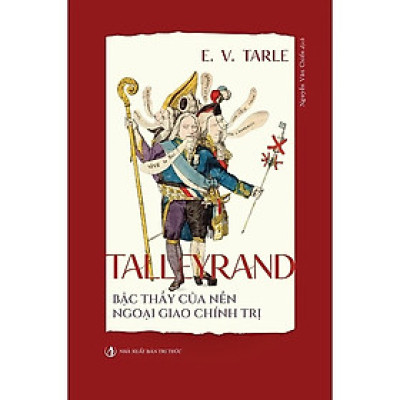 Talleyrand - Bậc Thầy Của Nền Ngoại Giao Chính Trị - NXB Tri Thức