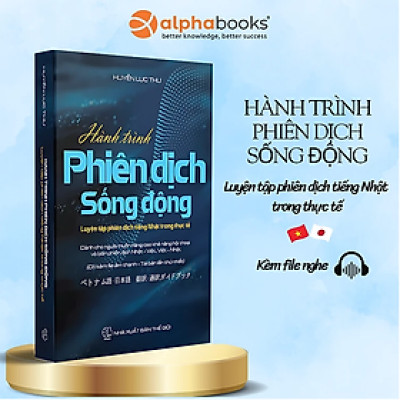 Hành Trình Phiên Dịch Sống Động - Luyện Tập Phiên Dịch Tiếng Nhật Trong Thực Tế (Huyền Lục Thư)