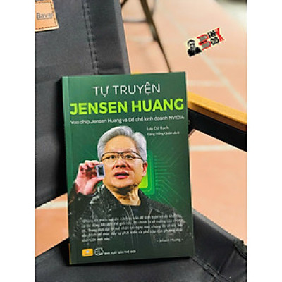 TỰ TRUYỆN JENSEN HUANG – VUA CHIP JENSEN HUANG VÀ ĐẾ CHẾ KINH DOANH NVIDIA – Jensen Huang – Lữ Bạch và Hồng Quân dịch – Nhân Dân Books