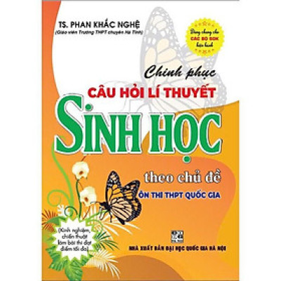 Sách - Chinh Phục Câu Hỏi Lí Thuyết Sinh Học Theo Chủ Đề Ôn Thi THPT Quốc Gia - Dùng Chung Cho Các Bộ SGK Hiện Hành