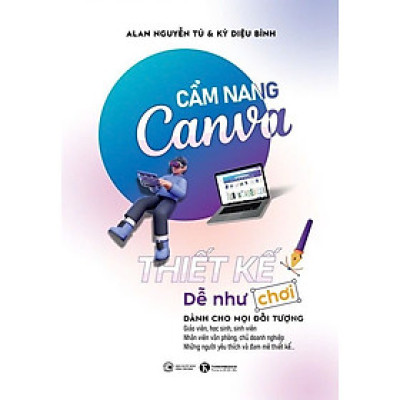 CẨM NANG CANVA - Thiết Kế Dễ Như Chơi - Alan Nguyễn Tú & Kỳ Diệu Bình (bìa mềm)