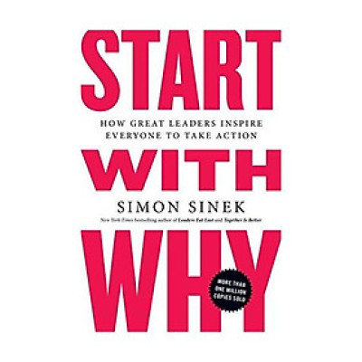 Start with Why: How Great Leaders Inspire Everyone to Take Action