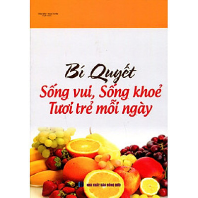 Bí Quyết Sống Vui, Sống Khỏe Tươi Trẻ Mỗi Ngày