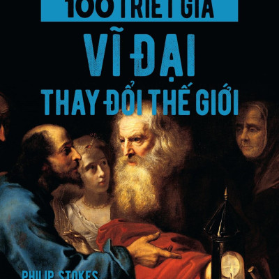 100 Triết Gia Vĩ Đại Thay Đổi Thế Giới