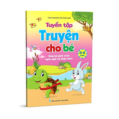 Sách Tuyển Tập Truyện, Thơ, Đồng Dao Cho Bé 0-6 Tuổi Giúp Bé Phát Triển Ngôn Ngữ Và Giao Tiếp