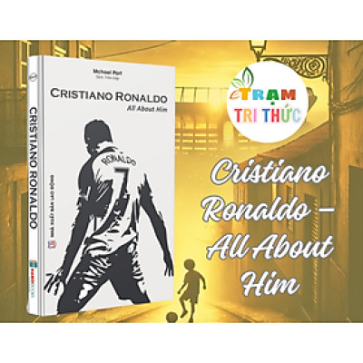 Cristiano Ronaldo – All About Him - Mchael Part - NXB Lao Động
