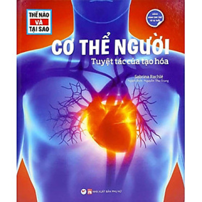 Thế Nào Và Tại Sao - Cơ Thể Người - Tuyệt Tác Của Tạo Hóa (Tái bản năm 2024)