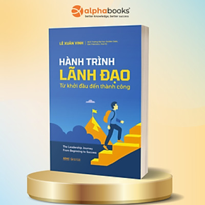 Hành Trình Lãnh Đạo - Từ Khởi Đầu Đến Thành Công - Lê Xuân Vinh - Alpha Books
