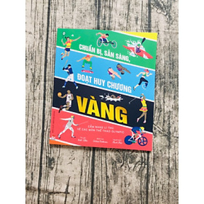 CHUẨN BỊ, SẴN SÀNG, ĐOẠT HUY CHƯƠNG VÀNG - CẨM NANG LÍ THÚ VỀ CÁC MÔN THỂ THAO OLYMPIC