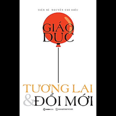 Giáo dục, Tương lai & Đổi mới - Tác giả: Nguyễn Chí Hiếu - SG