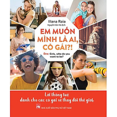Em Muốn Mình Là Ai, Cô Gái?! - Lời Thông Tuệ Dành Cho Các Cô Gái Sẽ Thay Đổi Thế Giới (PNU)