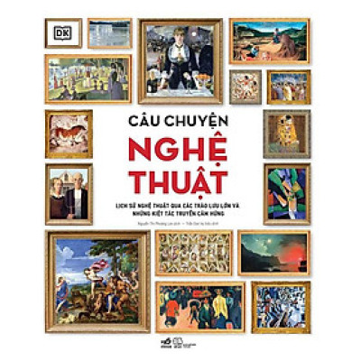 Câu Chuyện Nghệ Thuật - Lịch Sử Nghệ Thuật Qua Các Trào Lưu Lớn Và Những Kiệt Tác Truyền Cảm Hứng