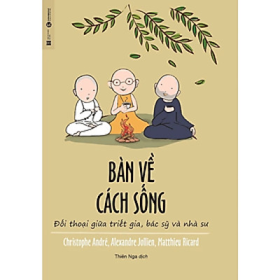 Sách - Bàn Về Cách Sống - Đối Thoại Giữa Triết Gia, Bác Sỹ Và Nhà Sư - nhiều tác giả - Nhà Xuất Bản Hà Nội