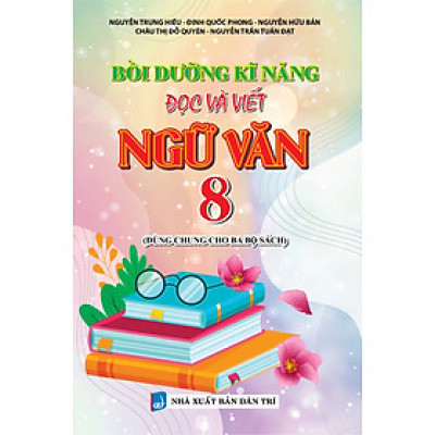 Bồi Dưỡng Kĩ Năng Đọc Và Viết Ngữ Văn 8 (Dùng Chung Cho Ba Bộ Sách) - KV