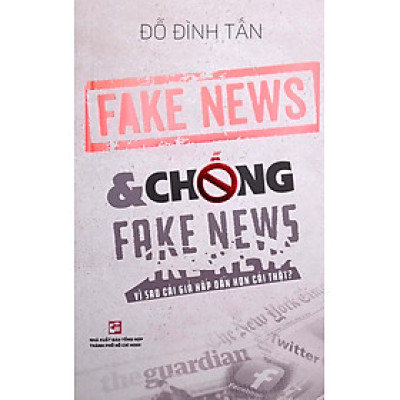 Sách - Fake News & Chống Fake News - Vì Sao Cái Giả Hấp Dẫn Hơn Cái Thật?