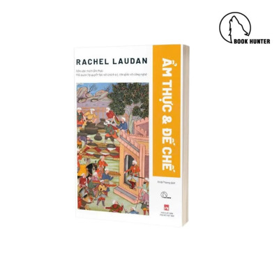 Ẩm Thực Và Đế Chế – Rachel Laudan - Book Hunter